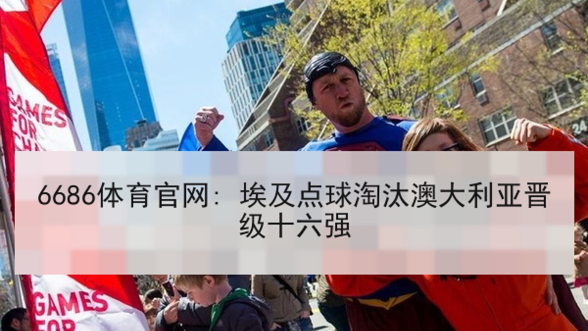 6686体育官网: 埃及点球淘汰澳大利亚晋级十六强 6686体育官网: 埃及点球淘汰澳大利亚晋级十六强