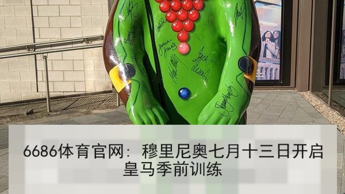 6686体育官网: 穆里尼奥七月十三日开启皇马季前训练