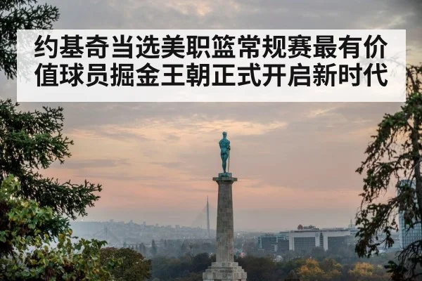 约基奇当选美职篮常规赛最有价值球员掘金王朝正式开启新时代